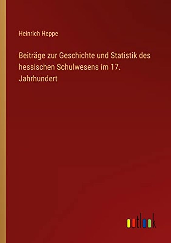 Beiträge zur Geschichte und Statistik des hessischen Schulwesens im 17. Jahrhundert