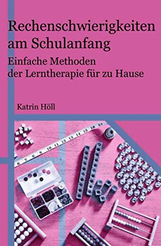 Rechenschwierigkeiten am Schulanfang: Einfache Methoden der Lerntherapie für zu Hause