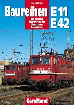 Baureihen E 11 /E 42. Die Neubau- Elektroloks der Deutschen Reichsbahn