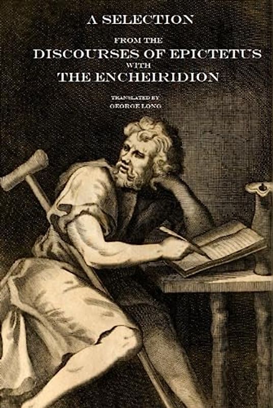 A Selection From the Discourses of Epictetus with the Encheiridion