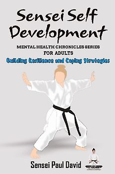 Sensei Self Development Mental Health Chronicles Series - Building Resilience and Coping Strategies