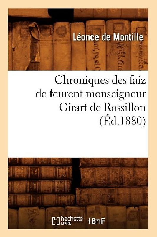Chroniques Des Faiz de Feurent Monseigneur Girart de Rossillon (Éd.1880)