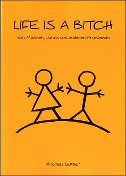 Life is a Bitch. Von Mädchen, Jungs und anderen Problemen