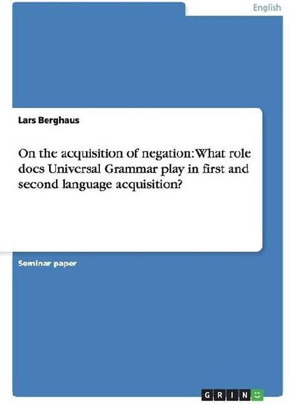 On the acquisition of negation: What role does Universal Grammar play in first and second language acquisition?