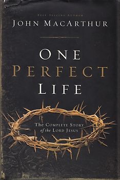 One Perfect Life: The Complete Story of the Lord Jesus - John F. MacArthur [Hardcover]