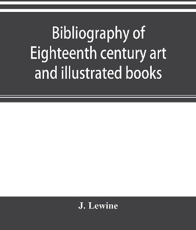 Bibliography of eighteenth century art and illustrated books; being a guide to collectors of illustrated works in English and French of the period