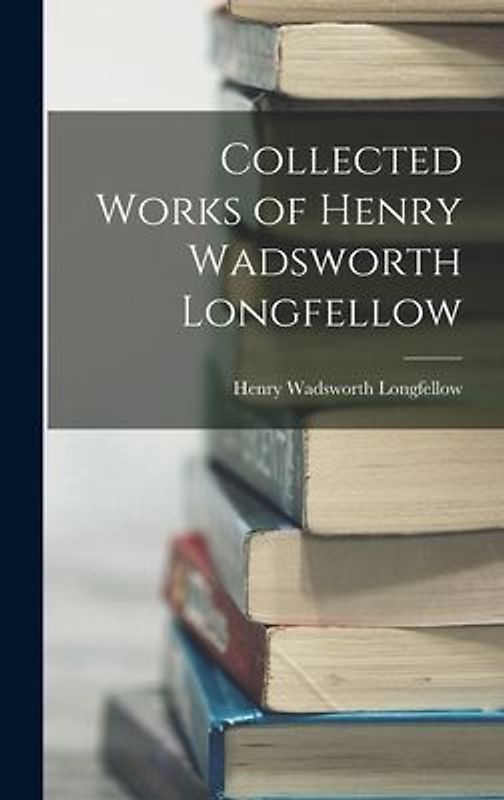 Collected Works of Henry Wadsworth Longfellow