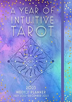 A Year of Intuitive Tarot 2023 Weekly Planner: July 2023-December 2023