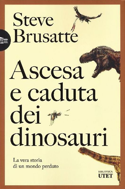 Ascesa e caduta dei dinosauri. La vera storia di un mondo perduto