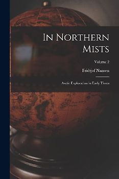 In Northern Mists; Arctic Exploration in Early Times; Volume 2