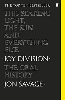 This Searing Light, the Sun and Everything Else: Joy Division: The Oral History