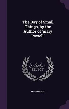 The Day of Small Things, by the Author of 'mary Powell'