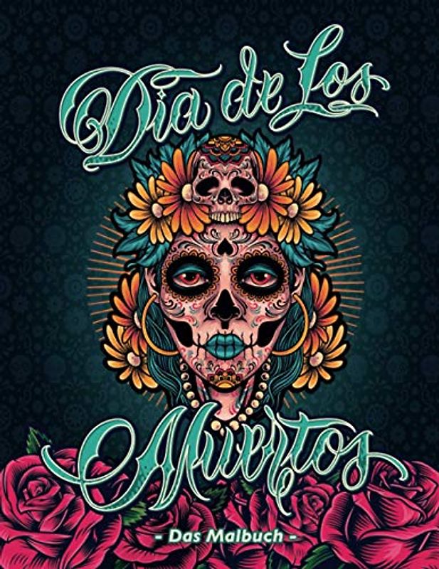 Dia de Los Muertos - Das Malbuch: für Erwachsene mit anspruchsvollen Sugar Skull-Motiven und Calavera Girls inkl. Download aller Vorlagen zum Ausdrucken
