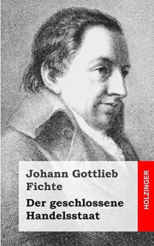 Der geschlossene Handelsstaat - Fichte, Johann Gottlieb