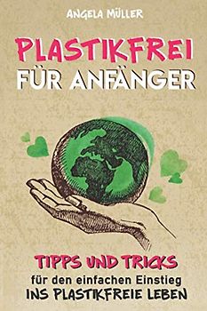 Plastikfrei für Anfänger: Tipps und Tricks für den einfachen Einstieg ins plastikfreie Leben