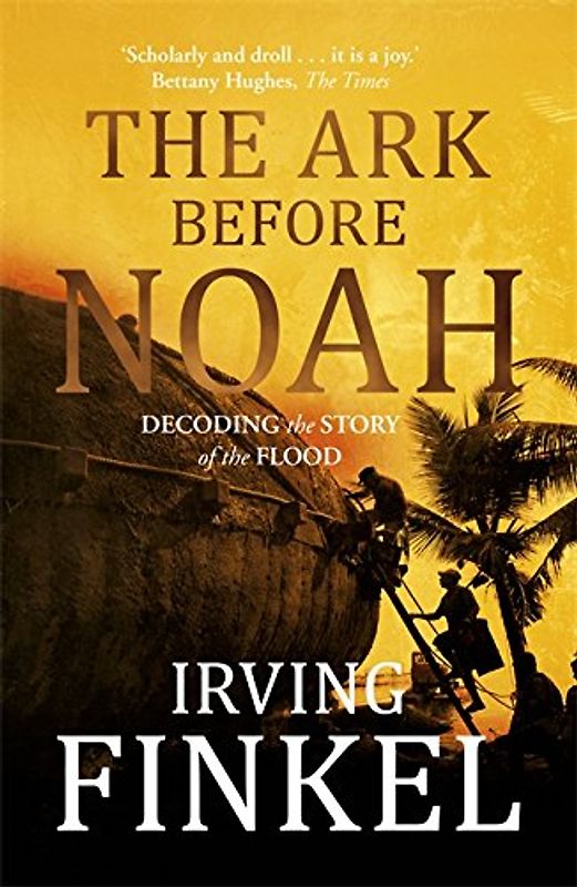 The Ark Before Noah: Decoding the Story of the Flood - Finkel, Irving
