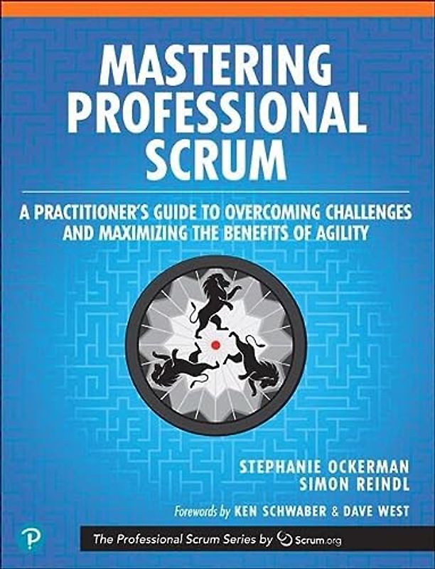 Mastering Professional Scrum: A Practitioners Guide to Overcoming Challenges and Maximizing the Benefits of Agility