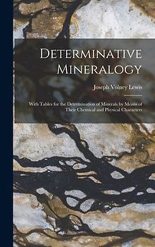 Determinative Mineralogy: With Tables for the Determination of Minerals by Means of Their Chemical and Physical Characters