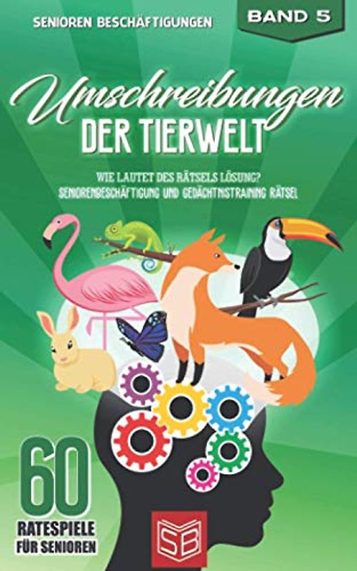 Umschreibungen der Tierwelt: Wie lautet des Rätsels Lösung? Seniorenbeschäftigung und Gedächtnistraining Rätsel (60 Ratespiele für Senioren, Band 5)