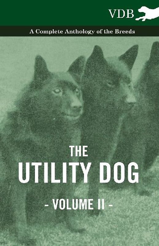 The Utility Dog Vol. II. - A Complete Anthology of the Breeds