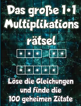 Das große 1x1 - Multiplikationsrätsel - Löse die Gleichungen und finde die 100 geheimen Zitate: 100 Seiten intensives Einmaleins Training und Knobelspaß