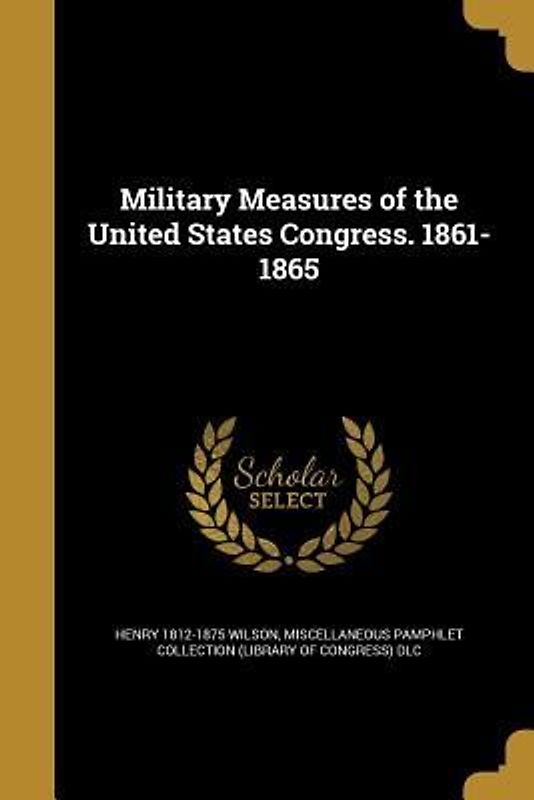 Military Measures of the United States Congress. 1861-1865