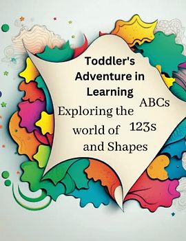 Toddler's Adventure in Learning: Exploring the world of ABCs, 123s, and Shapes
