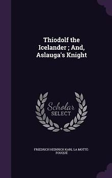 Thiodolf the Icelander; And, Aslauga's Knight