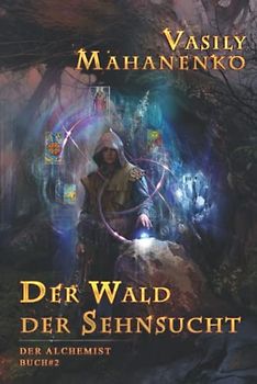Der Wald der Sehnsucht (Der Alchemist Buch #2): LitRPG-Serie