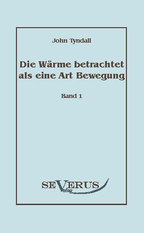 Die Wärme betrachtet als eine Art der Bewegung, Bd. 1