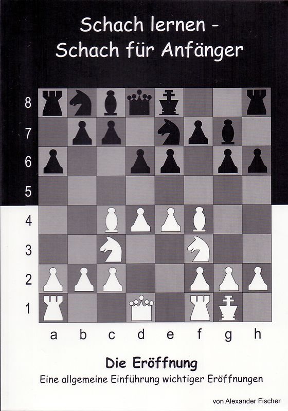 Schach lernen - Schach für Anfänger - Die Eröffnung. Eine allgemeine Einführung wichtiger Eröffnungen