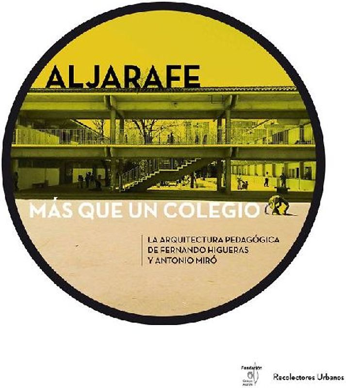 Aljarafe, más que un colegio : la arquitectura pedagógica de Fernando Higueras y Antonio Miró