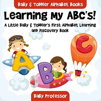 Learning My ABC's! A Little Baby & Toddler's First Alphabet Learning and Discovery Book. - Baby & Toddler Alphabet Books