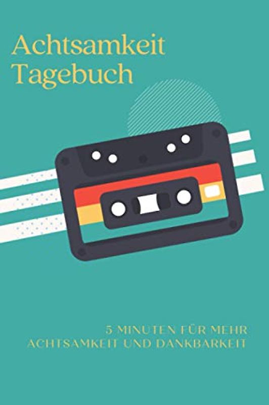 Achtsamkeit Tagebuch: 5 Minuten für mehr Achtsamkeit und Dankbarkeit