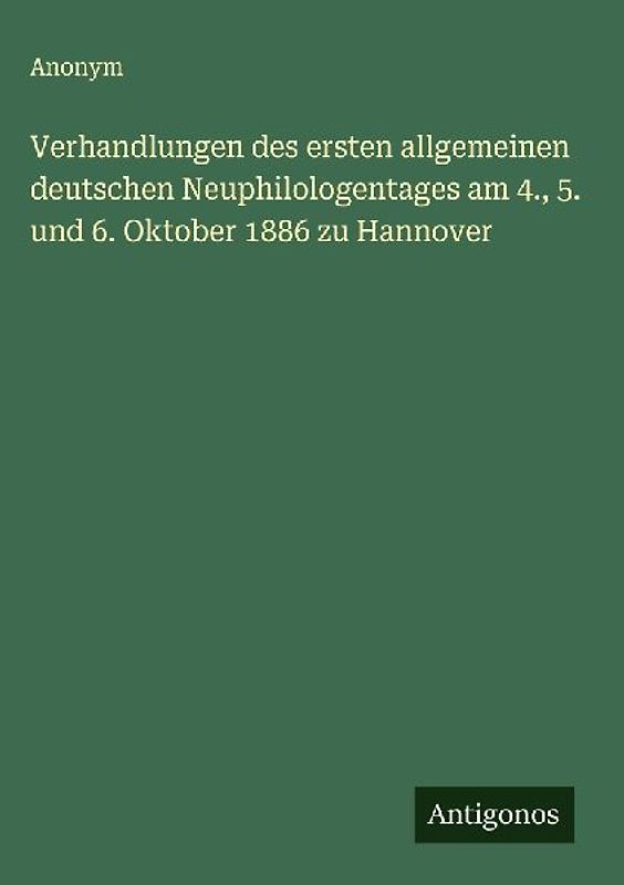 Verhandlungen des ersten allgemeinen deutschen Neuphilologentages am 4., 5. und 6. Oktober 1886 zu Hannover