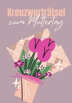 Kreuzworträtsel zum Muttertag: Großdruck Rätselheft mit 100 Seiten voller Knobelspaß für Erwachsene
