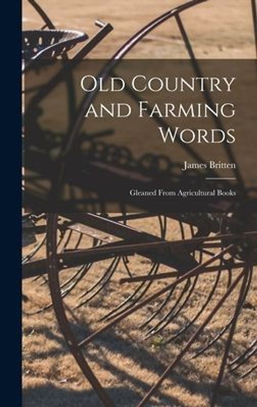 Old Country and Farming Words: Gleaned From Agricultural Books