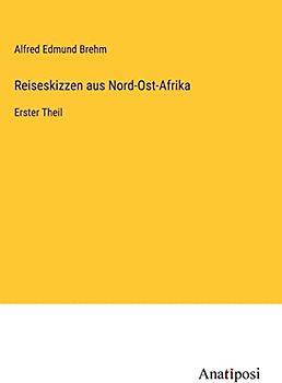 Reiseskizzen aus Nord-Ost-Afrika: Erster Theil