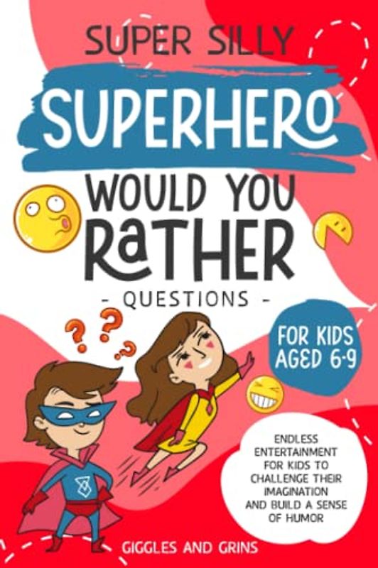 Super Silly Superhero Would You Rather Questions for Kids Aged 6-9: Endless Entertainment for Kids to Challenge Their Imagination and Build a Sense of ... Silly Would You Rather Series For Kids)