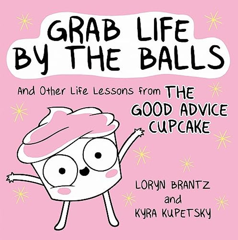Grab Life by the Balls: And Other Life Lessons from The Good Advice Cupcake