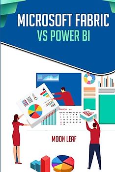 MICROSOFT FABRIC VS POWER BI: A NEXT GENERATION - ANALYTICS PLATFORM A COMPLETE BEGINNERS GUIDE TO UNDERSTANDING MICROSOFT FABRIC