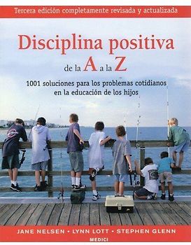 Disciplina positiva de la A a la Z : 1001 soluciones para los problemas cotidianos en la educación de los hijos