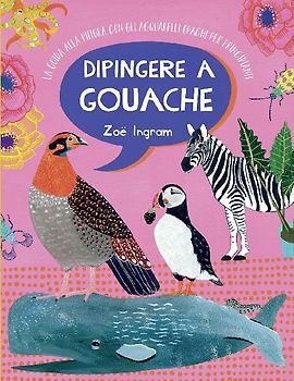 Dipingere a gouache. La guida alla pittura con gli acquarelli opachi per principianti