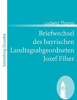 Briefwechsel des bayrischen Landtagsabgeordneten Jozef Filser - Ludwig Thoma