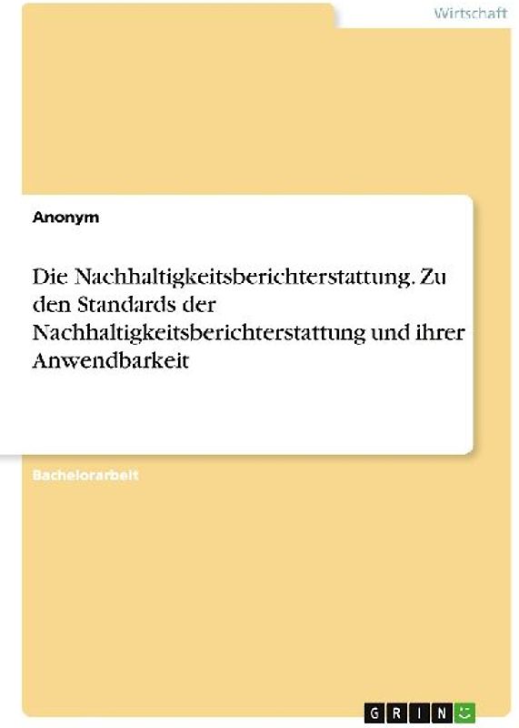 Die Nachhaltigkeitsberichterstattung. Zu den Standards der Nachhaltigkeitsberichterstattung und ihrer Anwendbarkeit