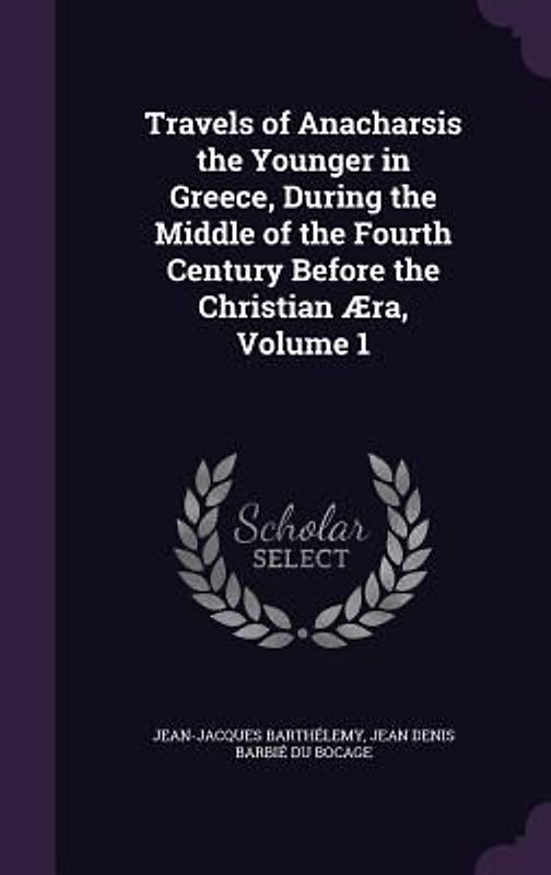 Travels of Anacharsis the Younger in Greece, During the Middle of the Fourth Century Before the Christian Æra, Volume 1
