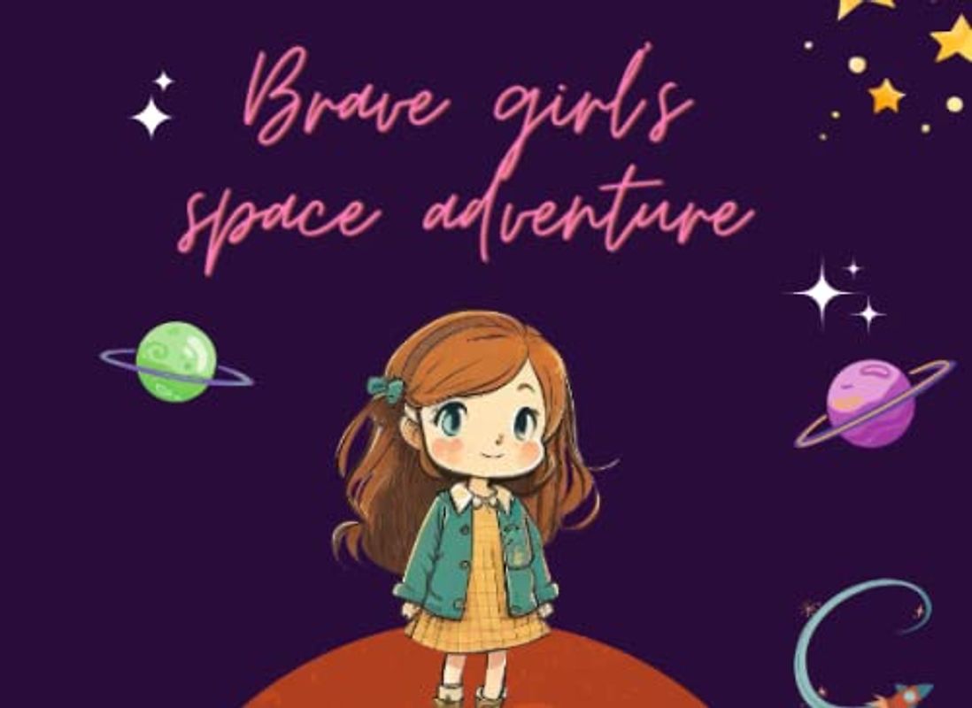 Brave girl's space adventure: A Journey of Courage and Dedication for Inspiring Girls, inspiring stories for amazing girls. Amotivational book for bedtime, ages 3-10