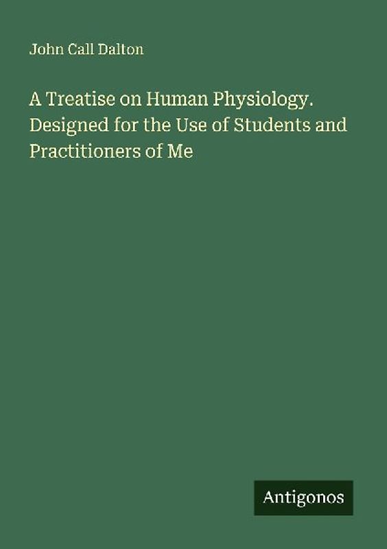 A Treatise on Human Physiology. Designed for the Use of Students and Practitioners of Me