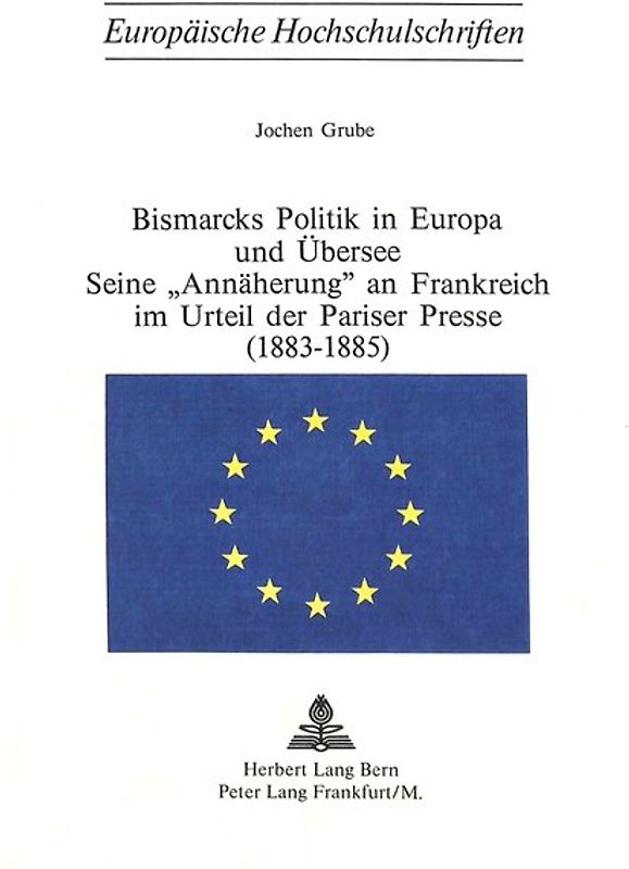 Bismarcks Politik in Europa und Übersee - seine «Annäherung» an Frankreich im Urteil der Pariser Presse (1883-1885)