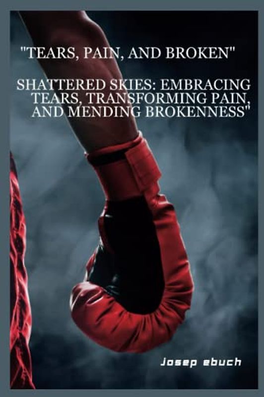 "Tears, pain, and broken": Shattered Skies: Embracing Tears, Transforming Pain, and Mending Brokenness